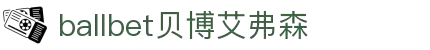 ballbet贝博艾弗森(体育科技有限公司)官方网站